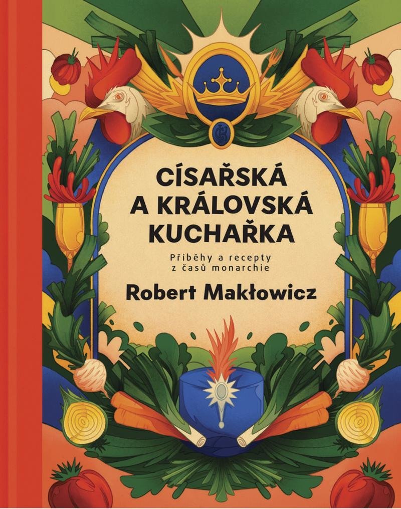 Císařská a královská kuchařka - Příběhy a recepty z časů monarchie - Robert Makłowicz