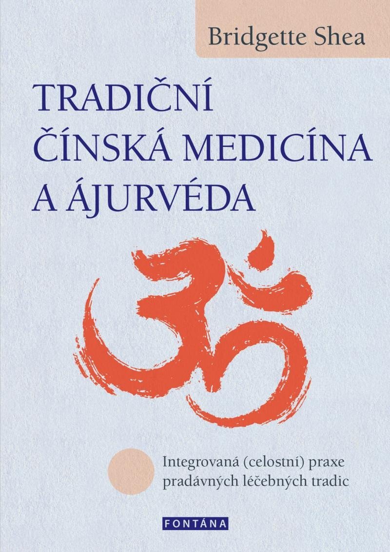 Tradiční čínská medicína a ájurvéda - Integrovaná (celostní) praxe pradávných lécebných tradic - Bridgette Shea