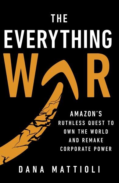 Levně The Everything War. Amazon's Ruthless Quest to Own the World and Remake Corporate Power - Dana Mattioli
