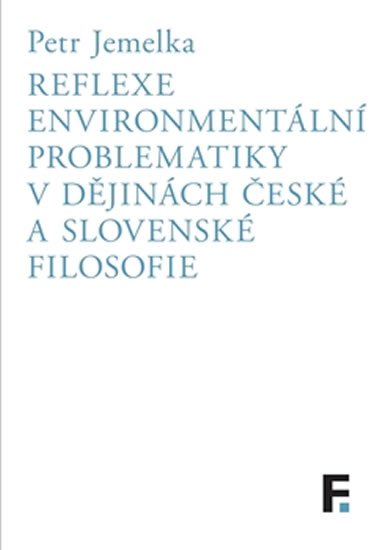 Levně Reflexe environmentální problematiky v dějinách české a slovenské filosofie - Petr Jemelka