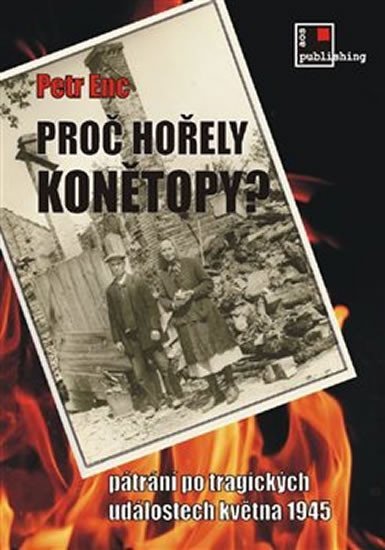 Levně Proč hořely Konětopy? - Pátrání po tragických událostech května 1945 - Petr Enc