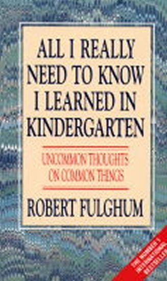 Levně All I Really Need to Know I Learned in Kindergarten : Uncommon Thoughts on Common Things - Robert Fulghum