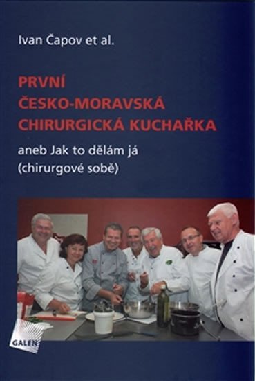 Levně První česko-moravská chirurgická kuchařka aneb Jak to dělám já (chirurgové sobě) - Ivan Čapov