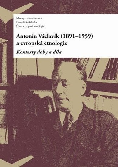 Antonín Václavík (1891–1959) a evropská etnologie: Kontexty doby a díla - Daniel Drápala