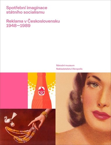 Spotřební imaginace státního socialismu - Reklama v Československu 1948-1989 - Lucie Česálková