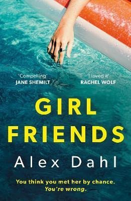 Levně Girl Friends: The holiday of your dreams becomes a nightmare in this dark and addictive glam-noir thriller - Alex Dahl
