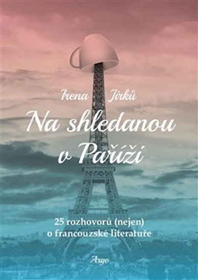 Levně Na shledanou v Paříži - 25 rozhovorů (nejen) o francouzské literatuře - Irena Jirků