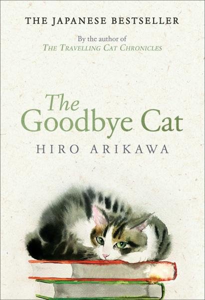 The Goodbye Cat: The uplifting tale of wise cats and their humans by the global bestselling author of THE TRAVELLING CAT CHRONICLES - Hiro Arikawa