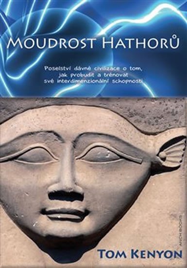 Moudrost Hathorů - Poselství dávné civilizace o tom, jak probudit a trénovat své interdimenzionální schopnosti + 2 CD - Tom Kenyon