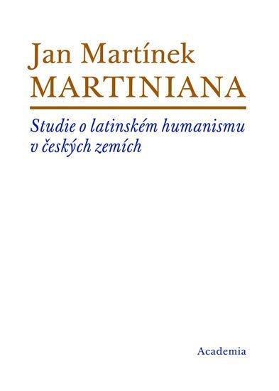 Martiniana - Studie o latinském humanismu v českých zemích - Jan Martínek