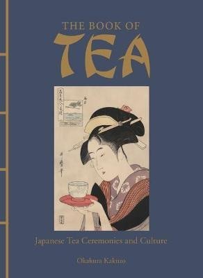 The Book of Tea: Japanese Tea Ceremonies and Culture - Okakura Kakuzo