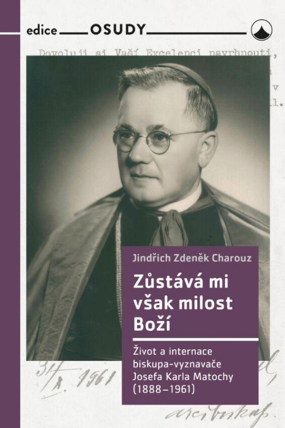 Levně Zůstává mi však milost Boží - Život a internace biskupa-vyznavače Josefa Karla Matochy (1888 - 1961) - Jindřich Zdeněk Charouz