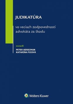 Levně Judikatúra vo veciach zodpovednosti advokáta za škodu - Peter Kerecman; Katarína Ficová