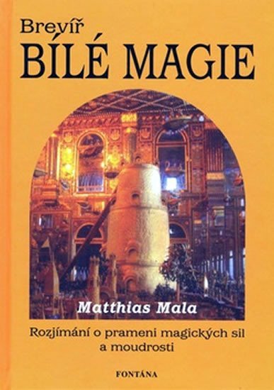 Levně Brevíř bílé magie - Rozjímání o prameni magických sil a moudrosti - Matthias Mala