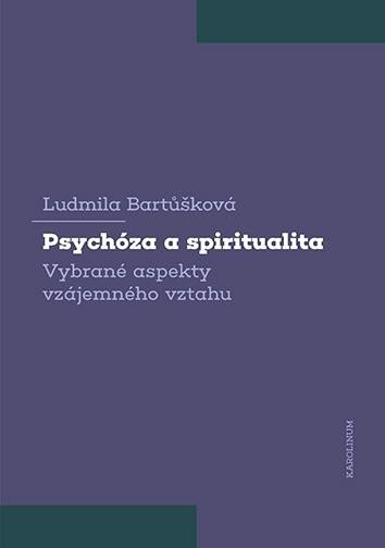 Psychóza a spiritualita - Vybrané aspekty vzájemného vztahu - Ludmila Bartůšková