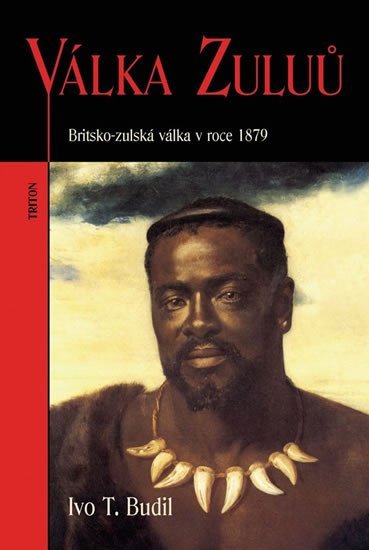 Válka Zuluů - Britsko-zulská válka v roce 1879 - Ivo T. Budil