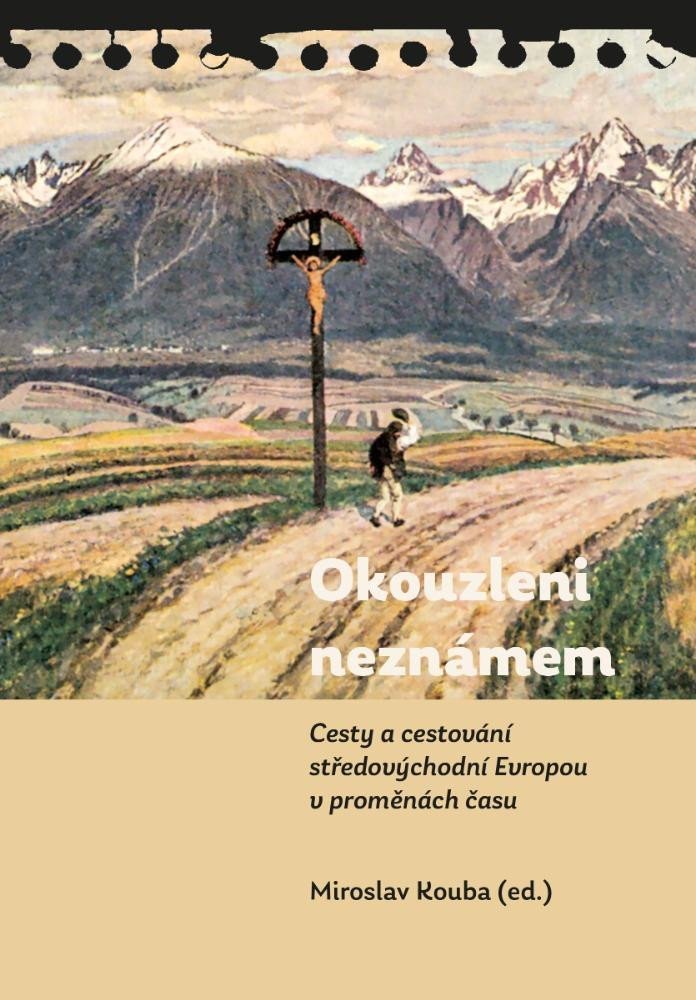 Levně Okouzleni neznámem - Cesty a cestování středovýchodní Evropou v proměnách času - Miroslav Kouba