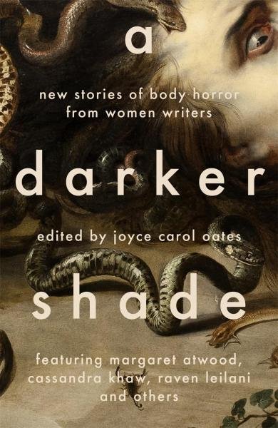 A Darker Shade: New Stories of Body Horror from Women Writers - Joyce Carol Oates