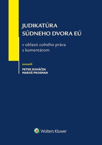 Levně Judikatúra Súdneho dvora EÚ v oblasti colného práva s komentárom - Peter Roháček; Maroš Prosman