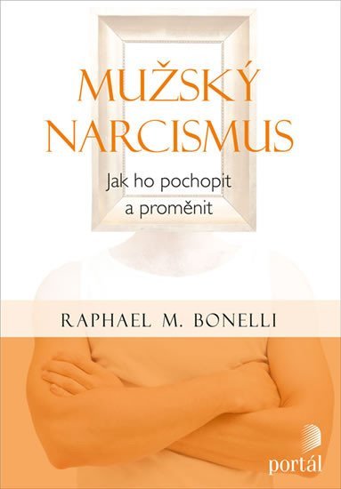 Levně Mužský narcismus - Jak ho pochopit a proměnit - Raphael M. Bonelli