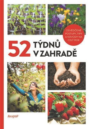 52 týdnů v zahradě - Osvědčené postupy, tipy a návody na celý rok - autorů kolektiv