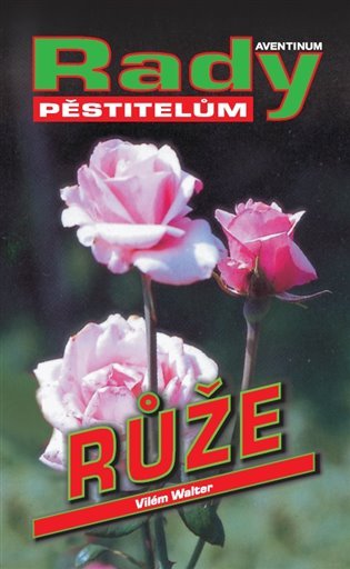 Levně Růže - Rady pěstitelům - Vilém Walter
