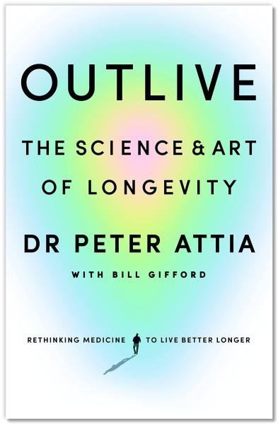 Levně Outlive: The Science and Art of Longevity, 1. vydání - Peter Attia