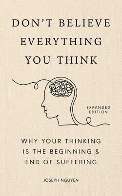 Levně Don´t Believe Everything You Think (Expanded Edition): Why Your Thinking Is The Beginning &amp; End Of Suffering - Joseph Nguyen