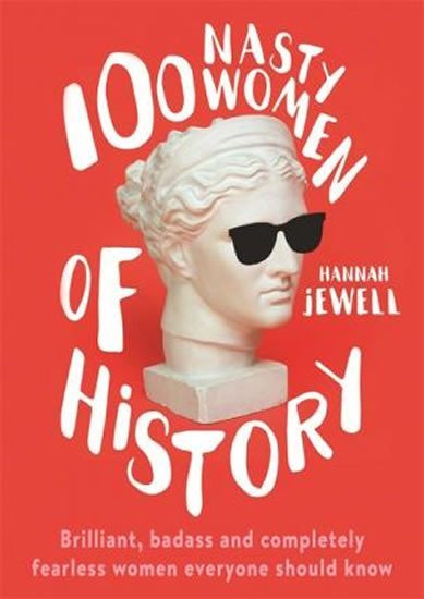 Levně 100 Nasty Women of History : Brilliant, badass and completely fearless women everyone should know - Hannah Jewell