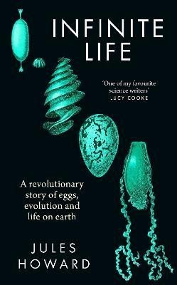 Levně Infinite Life: A Revolutionary Story of Eggs, Evolution and Life on Earth - Jules Howard