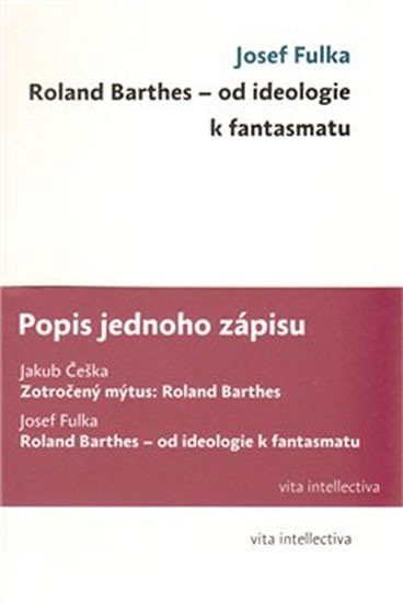 Levně Popis jednoho zápisu - Zotročený mýtus: Roland Barthes; Roland Barthes - od ideologie k fantasmatu - Josef Fulka