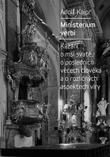 Ministerium verbi - Kázání Adolfa Kajpra o mši svaté, o posledních věcech člověka a o rozličných aspektech víry - Adolf Kajpr