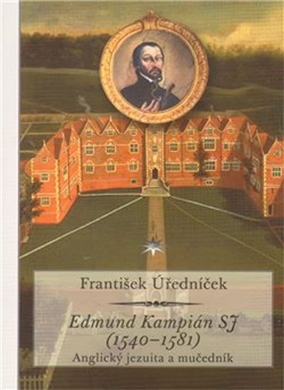 Levně Edmund Kampián SJ (1540-1581) - Anglický jezuita a mučedník - František Úředníček