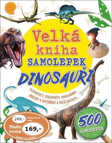 Levně Velká kniha samolepek Dinosauři - Zajímavosti, spojovačky, omalovánky, obrázky k dotvoření a další aktivity ...
