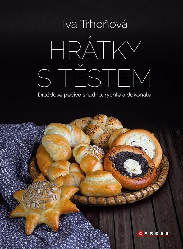 Hrátky s těstem - Drožďové pečivo snadno, rychle a dokonale, 1. vydání - Iva Trhoňová