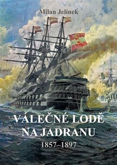 Levně Válečné lodě na Jadranu 1857-1897 - Milan Jelínek