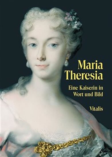 Levně Maria Theresia: Eine Kaiserin in Wort und Bild - Juliana Weitlaner