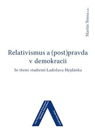 Relativismus a (post)pravda v demokracii - Se třemi studiemi Ladislava Hejdánka - Martin Šimsa
