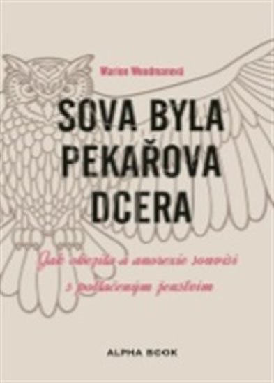 Levně Sova byla pekařova dcera - Jak obezita a anorexie souvisí s potlačeným ženstvím - Marion Woodman