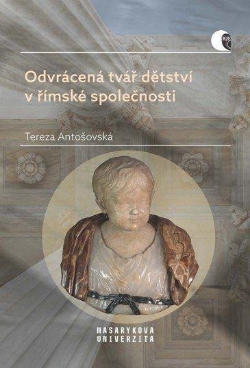 Levně Odvrácená tvář dětství v římské společnosti - Násilí a smrt v životě dítěte - Tereza Antošovská