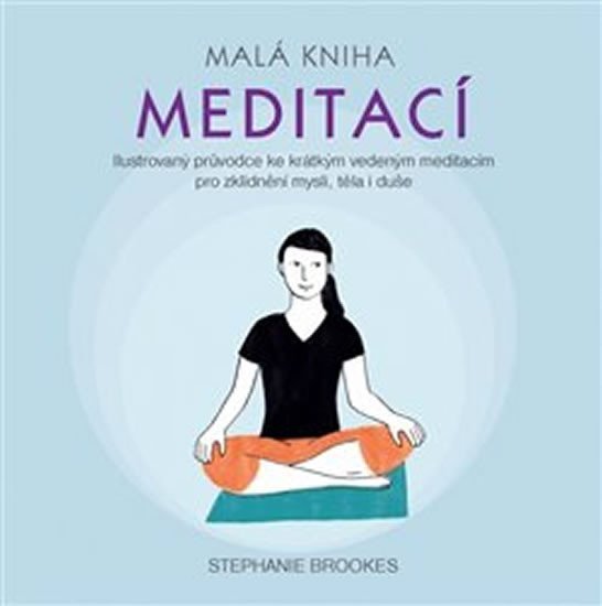 Malá kniha meditací - Ilustrovaný průvodce ke krátkým vedeným meditacím pro zklidnění mysli, těla i duše - Stephanie Brookes