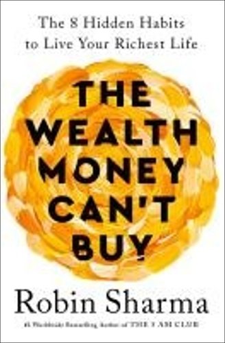 The Wealth Money Can´t Buy: The 8 Hidden Habits to Live Your Richest Life - Robin S. Sharma