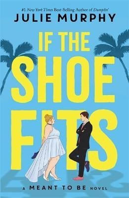 Levně If the Shoe Fits: A Meant to be Novel - &quot;encompasses everything I love about rom-coms&quot; - Colleen Hoover - Julie Murphy