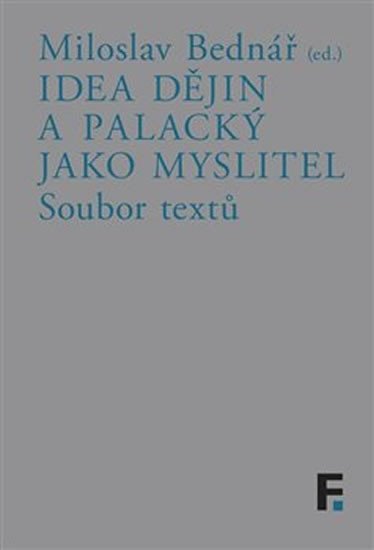 Levně Idea dějin a Palacký jako myslitel - Soubor textů - Miloslav Bednář