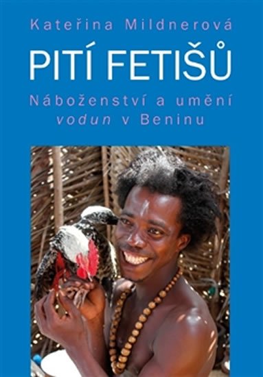 Levně Pití fetišů - Náboženství a umění vodun v Beninu - Kateřina Mildnerová