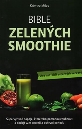 Bible zelených smoothie - Více než 300 výtečných receptů - Kristina Miles