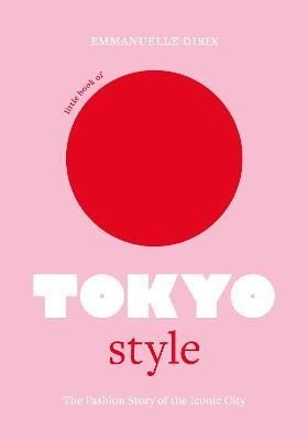 Levně Little Book of Tokyo Style: The Fashion History of the Iconic City - Emmanuelle Dirix