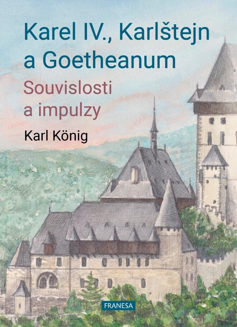 Levně Karel IV., Karlštejn a Goetheanum - Souvislosti a impulzy - Karl König