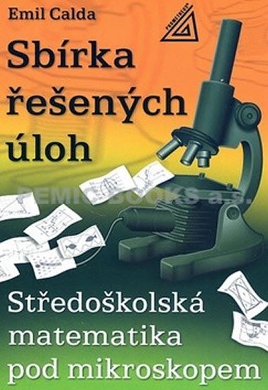 Levně Středoškolská matematika pod mikroskopem - Sbírka řešených příkladů - Emil Calda
