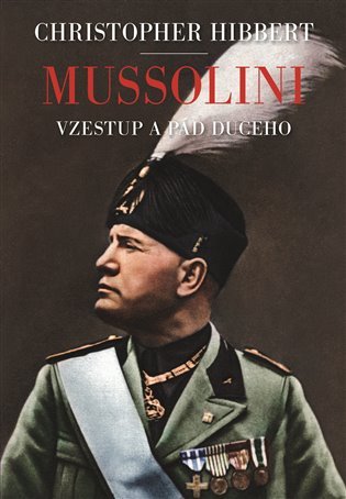 Levně Mussolini. Il. Duce. Vzestup a pád - Christopher Hibbert